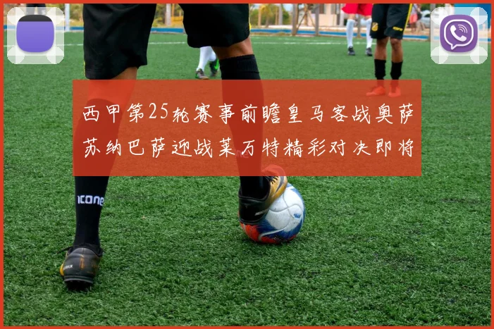 西甲第25轮赛事前瞻皇马客战奥萨苏纳巴萨迎战莱万特精彩对决即将上演