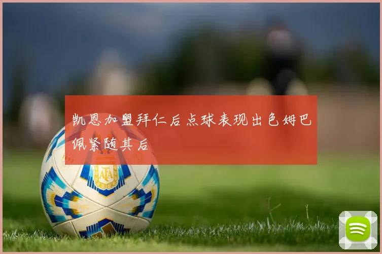 凯恩加盟拜仁后点球表现出色姆巴佩紧随其后