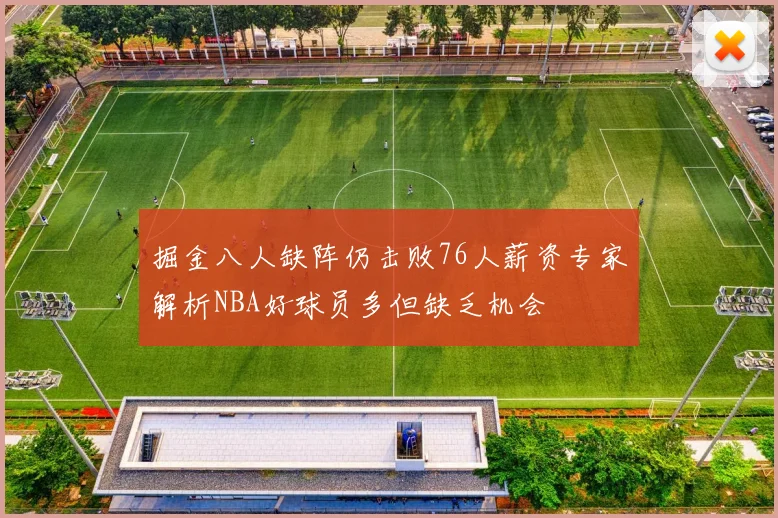 掘金八人缺阵仍击败76人薪资专家解析NBA好球员多但缺乏机会
