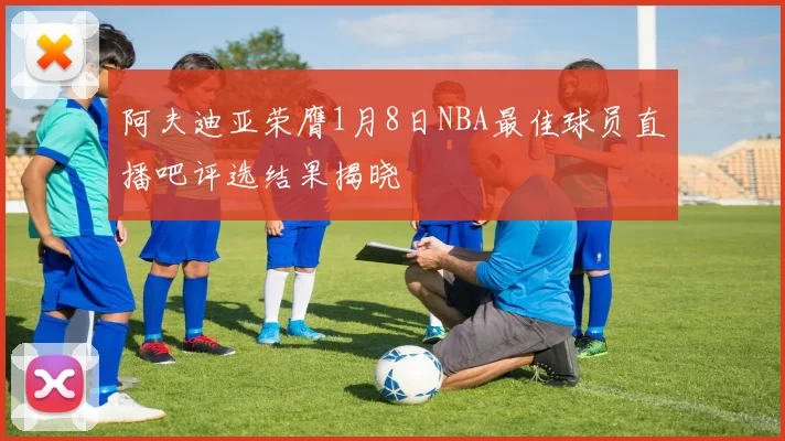 阿夫迪亚荣膺1月8日NBA最佳球员直播吧评选结果揭晓