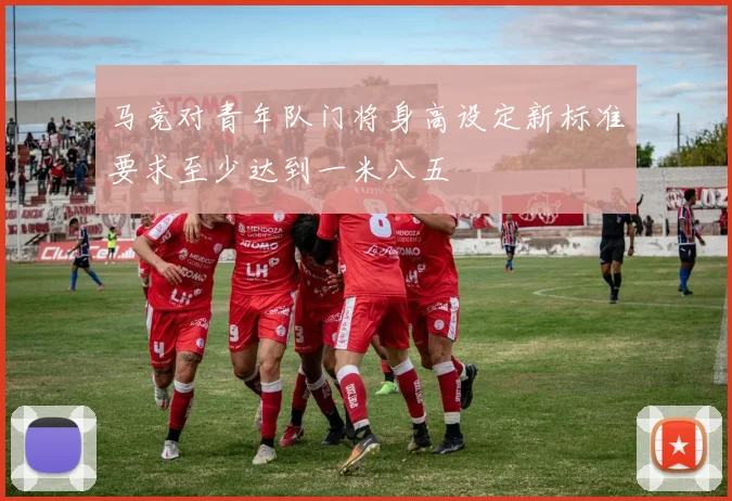 马竞对青年队门将身高设定新标准要求至少达到一米八五