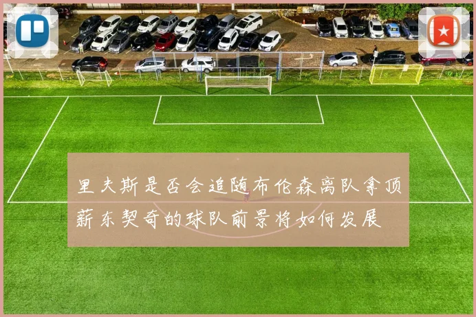 里夫斯是否会追随布伦森离队拿顶薪东契奇的球队前景将如何发展