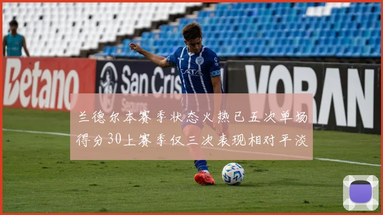 兰德尔本赛季状态火热已五次单场得分30上赛季仅三次表现相对平淡